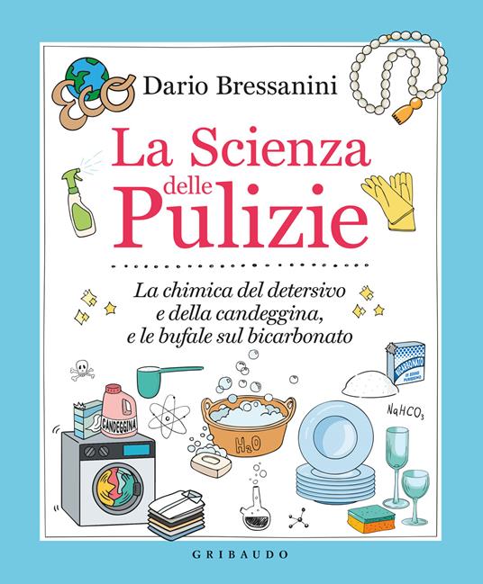 Dario Bressanini La scienza delle pulizie. La chimica del detersivo e della candeggina, e le bufale sul bicarbonato